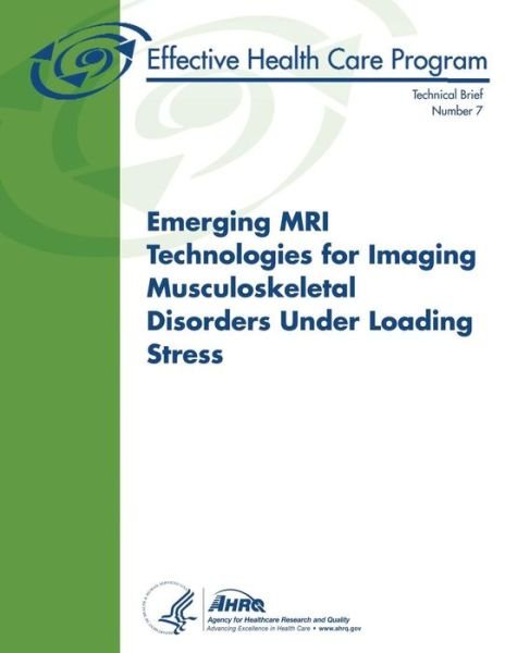 Cover for U S Department of Heal Human Services · Emerging Mri Technologies for Imaging Musculoskeletal Disorders Under Loading Stress: Technical Brief Number 7 (Paperback Book) (2013)