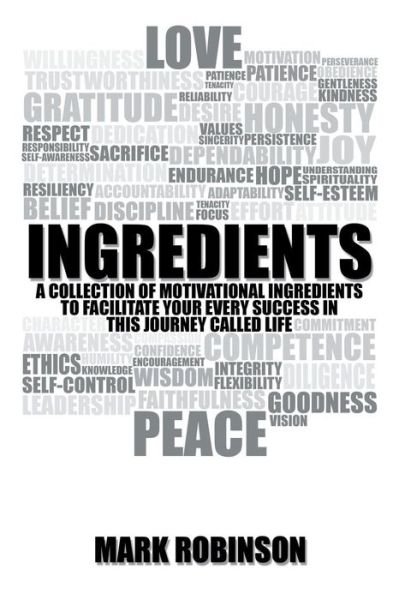 Ingredients: a Collection of Motivational Ingredients to Facilitate Your Every Success in This Journey Called Life - Mark Robinson - Livros - Trafford - 9781490712390 - 10 de abril de 2014