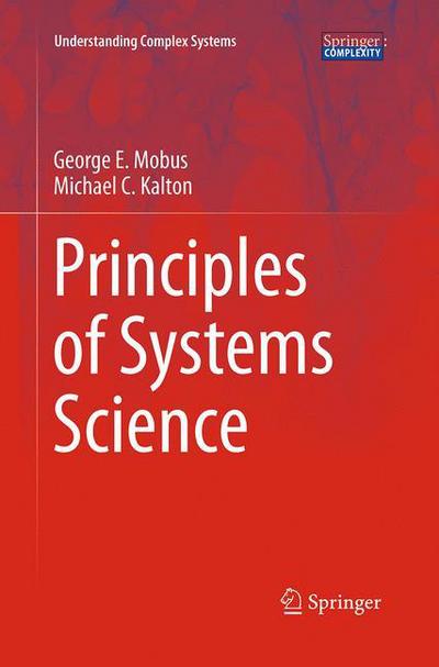 Cover for George E. Mobus · Principles of Systems Science - Understanding Complex Systems (Paperback Book) [Softcover reprint of the original 1st ed. 2015 edition] (2016)