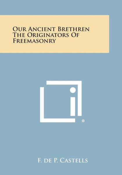 Cover for F De P Castells · Our Ancient Brethren the Originators of Freemasonry (Paperback Book) (2013)