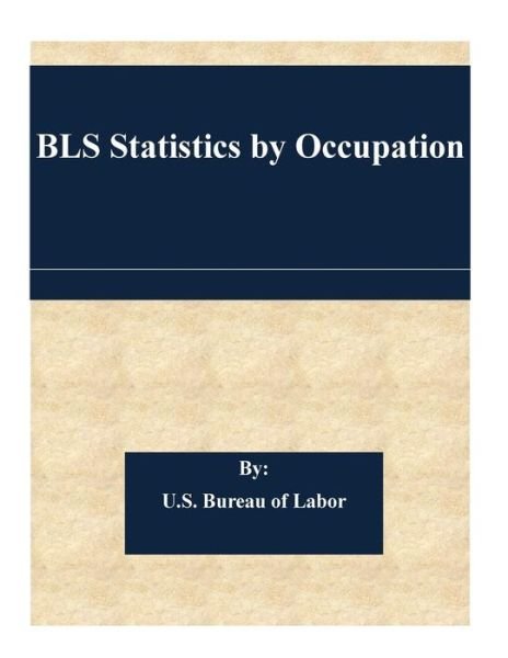 Cover for U S Bureau of Labor · Bls Statistics by Occupation (Paperback Book) (2015)
