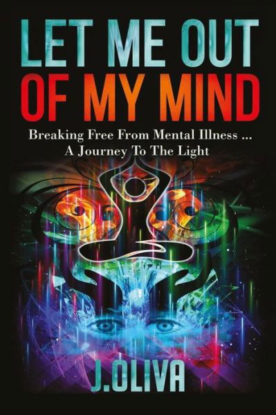 Cover for J Oliva · Let Me out of My Mind: Breaking Free from Mental Illness... a Journey to the Light (Paperback Book) (2015)