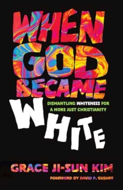 Cover for Grace Ji-Sun Kim · When God Became White: Dismantling Whiteness for a More Just Christianity (Paperback Book) (2024)