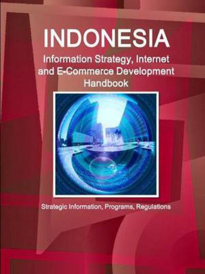 Cover for Inc Ibp · Indonesia Information Strategy, Internet and E-commerce Development Handbook - Strategic Information, Programs, Regulations (Paperback Book) (2015)