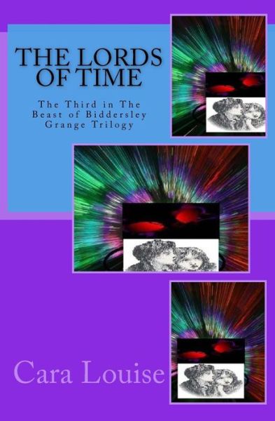 The Lords of Time: the Third in the Beast of Biddersley Grange Trilogy - Cara Louise - Książki - Createspace - 9781514760390 - 26 sierpnia 2015