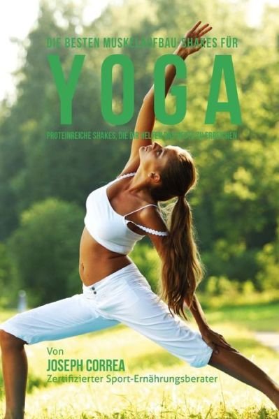 Cover for Correa (Zertifizierter Sport-ernahrungsb · Die Besten Muskelaufbau-shakes Fur Yoga: Proteinreiche Shakes, Die Dir Helfen Das Beste Zu Erreichen (Pocketbok) (2015)