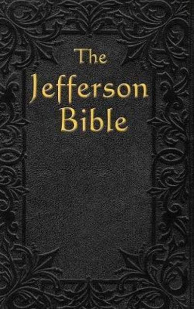 The Jefferson Bible: The Life and Morals of - Thomas Jefferson - Livros - A & D Publishing - 9781515437390 - 3 de abril de 2018