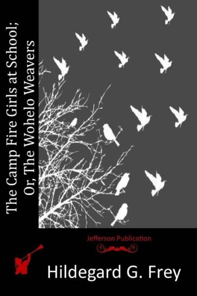 The Camp Fire Girls at School; Or, the Wohelo Weavers - Hildegard G Frey - Books - Createspace - 9781516836390 - August 10, 2015