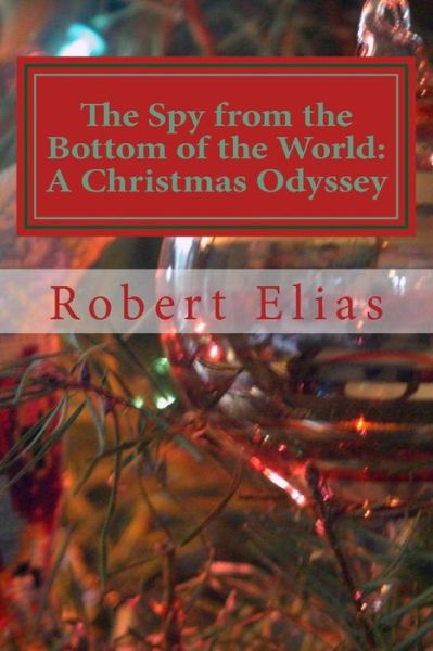 Cover for Robert Elias · The Spy from the Bottom of the World: a Christmas Odyssey (Paperback Book) (2015)