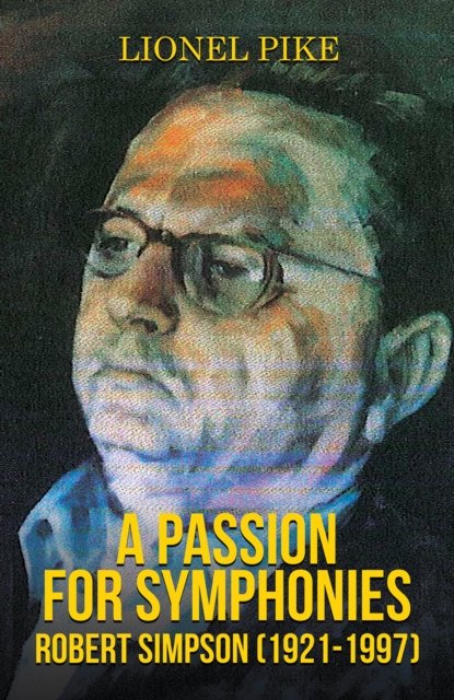 Lionel Pike · A Passion for Symphonies: Robert Simpson (1921-1997) (Paperback Book) (2024)