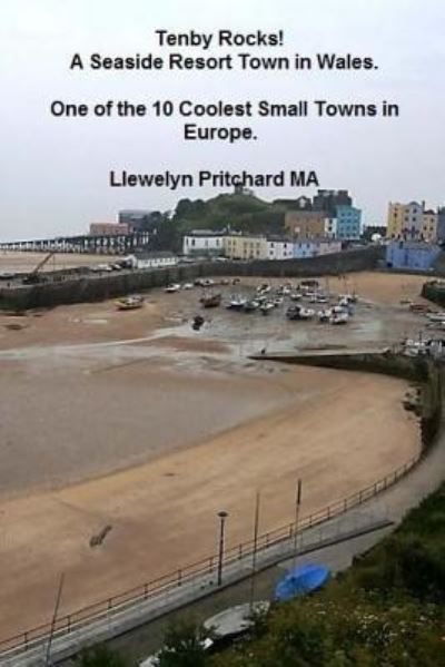 Cover for Llewelyn Pritchard MA · Tenby Rocks! A Seaside Resort Town in Wales. One of the 10 Coolest Small Towns in Europe (Paperback Bog) (2016)