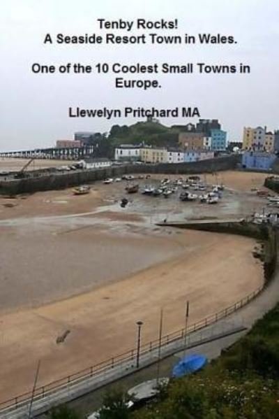 Cover for Llewelyn Pritchard MA · Tenby Rocks! A Seaside Resort Town in Wales. One of the 10 Coolest Small Towns in Europe (Pocketbok) (2016)