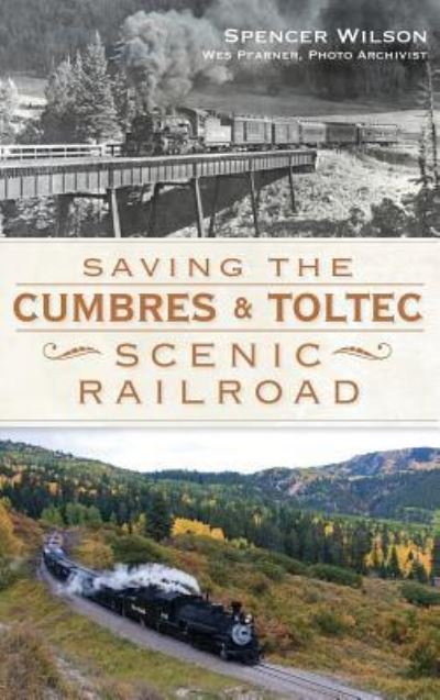 Cover for Spencer Wilson · Saving the Cumbres &amp; Toltec Scenic Railroad (Hardcover Book) (2012)