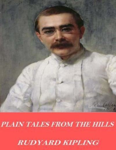 Plain Tales from the Hills - Rudyard Kipling - Books - Createspace Independent Publishing Platf - 9781541375390 - December 31, 2016