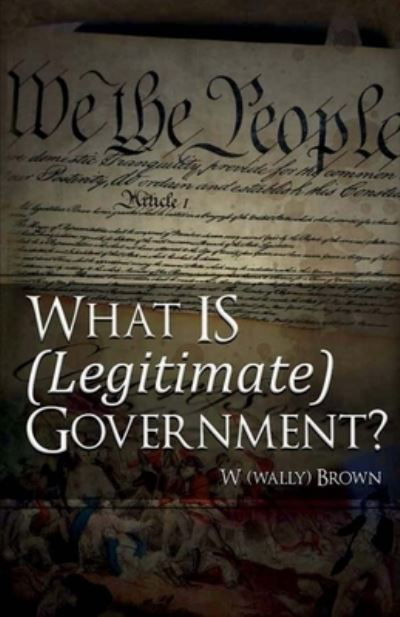 Cover for Brown · What Is (Legitimate) Government?, Volume 1 (Pocketbok) (2017)