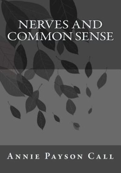 Nerves and Common Sense - Annie Payson Call - Kirjat - Createspace Independent Publishing Platf - 9781546750390 - keskiviikko 17. toukokuuta 2017