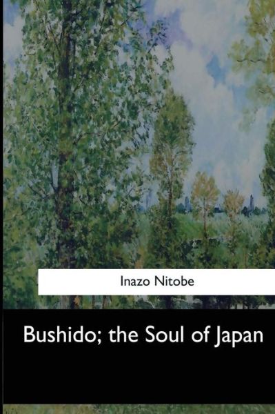 Bushido, the Soul of Japan - Inazo Nitobe - Kirjat - Createspace Independent Publishing Platf - 9781546903390 - maanantai 5. kesäkuuta 2017