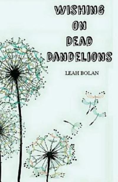 Cover for Leah Bolan · Wishing On Dead Dandelions (Paperback Book) (2017)