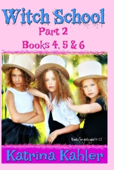 Cover for Katrina Kahler · WITCH SCHOOL - Part 2 - Books 4, 5 &amp; 6: Books for Girls aged 9-12 - Witch School (Paperback Book) (2017)