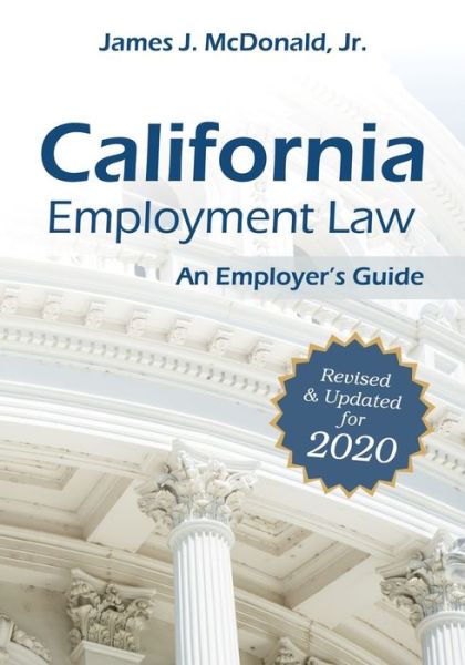 Cover for James J. McDonald · California Employment Law: An Employer's Guide, Revised &amp; Updated for 2020 (Paperback Book) (2020)