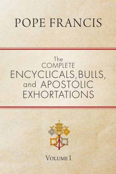 Cover for Pope Francis · The Complete Encyclicals, Bulls, and Apostolic Exhortations: Volume 1 (Paperback Book) (2016)