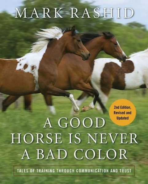 Cover for Mark Rashid · A Good Horse Is Never a Bad Color: Tales of Training through Communication and Trust (Hardcover Book) (2011)