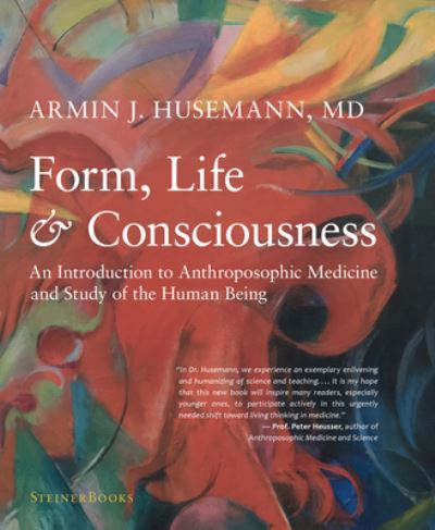 Cover for Armin J Husemann · Form, Life, and Consciousness: An Introduction to Anthroposophic Medicine and Study of the Human Being (Hardcover Book) (2019)
