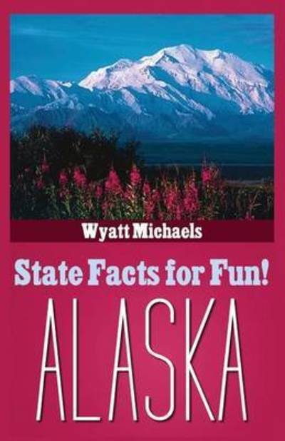Cover for Wyatt Michaels · State Facts for Fun! Alaska (Paperback Book) (2014)
