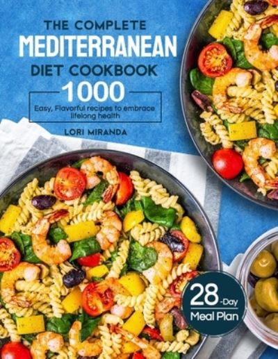 Cover for Lori Miranda · The Complete Mediterranean Diet Cookbook: 1000 Easy, Flavorful recipes to embrace lifelong health&amp;#65372; A 28-day meal plan with daily healthy lifestyle tips and reminders (Paperback Book) (2021)