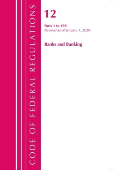 Cover for Office Of The Federal Register (U.S.) · Code of Federal Regulations, Title 12 Banks and Banking 1-199, Revised as of January 1, 2020 - Code of Federal Regulations, Title 12 Banks and Banking (Paperback Book) (2020)