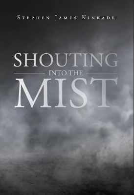 Cover for Stephen James Kinkade · Shouting into the Mist (Hardcover Book) (2019)