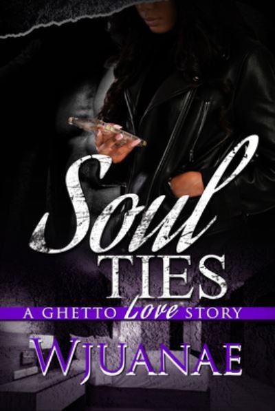 Cover for Wjuanae · Soul Ties: A Ghetto Love Story (Taschenbuch) (2023)