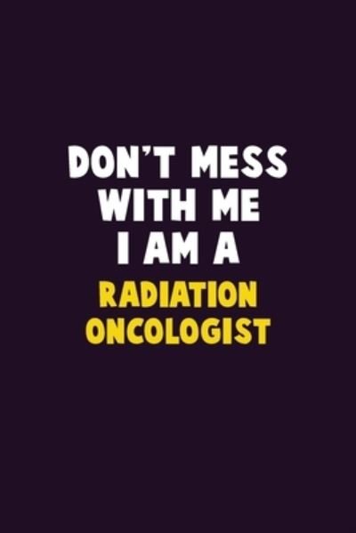 Don't Mess With Me, I Am A Radiation oncologist - Emma Loren - Bøger - Independently Published - 9781656640390 - 6. januar 2020