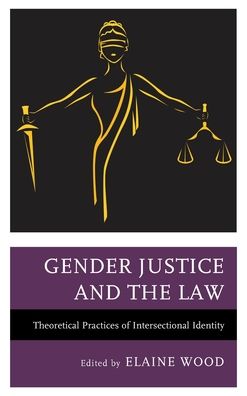 Gender Justice and the Law: Theoretical Practices of Intersectional Identity - The Fairleigh Dickinson University Press Series in Law, Culture, and the Humanities - Elaine Wood - Books - Fairleigh Dickinson University Press - 9781683932390 - December 15, 2020