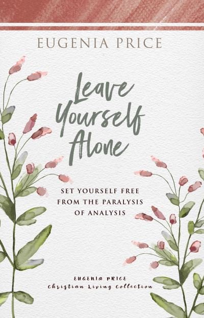 Leave Yourself Alone: Set Yourself Free From the Paralysis of Analysis - Eugenia Price - Boeken - Turner Publishing Company - 9781684427390 - 30 september 2021
