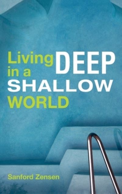 Cover for Sanford Zensen · Living Deep in a Shallow World (Hardcover Book) (2020)