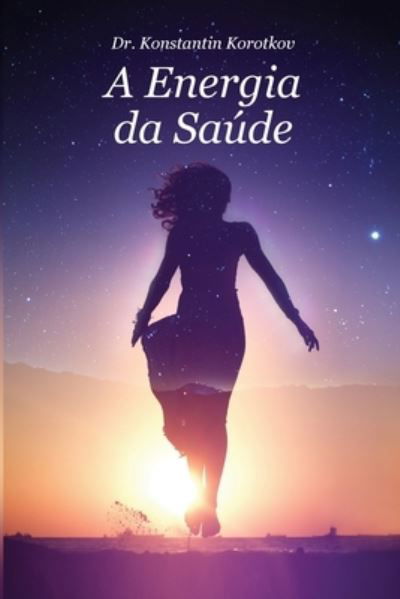 A Energia de Saude - Konstantin Korotkov - Livros - Createspace Independent Publishing Platf - 9781727384390 - 15 de setembro de 2018