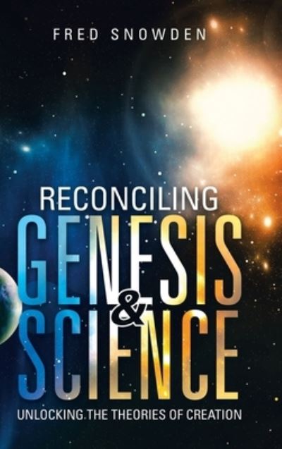 Cover for Fred Snowden · Reconciling Genesis &amp; Science (Hardcover Book) (2019)