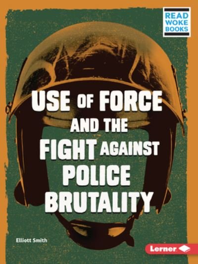 Use of Force and the Fight Against Police Brutality - Elliott Smith - Bøger - Lerner Publications (Tm) - 9781728431390 - 1. august 2021
