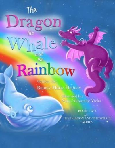 The Dragon, The Whale and The Rainbow - Rainey Marie Highley - Książki - Createspace Independent Publishing Platf - 9781729504390 - 2 listopada 2018