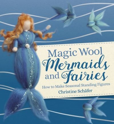 Cover for Christine Schafer · Magic Wool Mermaids and Fairies: How to Make Seasonal Standing Figures (Paperback Book) (2021)
