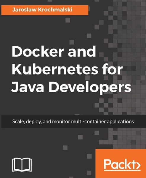 Cover for Jaroslaw Krochmalski · Docker and Kubernetes for Java Developers (Paperback Book) (2017)