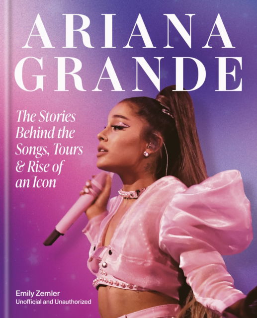 Cover for Emily Zemler · Ariana Grande: The Stories Behind the Songs, Tours and Rise of an Icon - Stories Behind The Songs, Tours and Rise of an Icon (Hardcover Book) (2026)