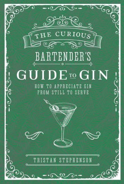 The Curious Bartender's Guide to Gin: How to Appreciate Gin from Still to Serve - The Curious Bartender - Tristan Stephenson - Bøker - Ryland, Peters & Small Ltd - 9781788790390 - 11. september 2018