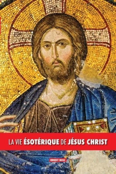 Cover for Ernest Bosc · La vie esoterique de Jesus Christ (Taschenbuch) (2020)