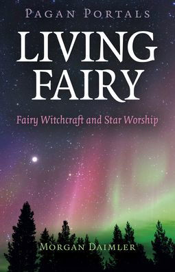 Cover for Morgan Daimler · Pagan Portals - Living Fairy: Fairy Witchcraft and Star Worship (Paperback Bog) (2020)
