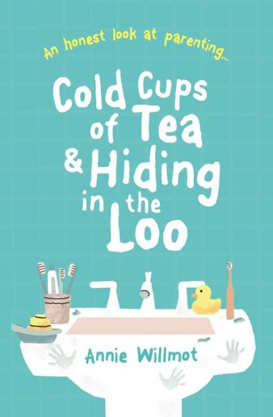 Cover for Annie Willmot · Cold Cups of Tea and Hiding in the Loo: An Honest Look at Parenting (Paperback Book) (2020)