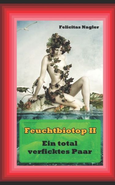 Cover for Nagler Felicitas Nagler · Feuchtbiotop 2: Ein total verficktes Paar - Feuchtbiotop (Paperback Book) (2019)