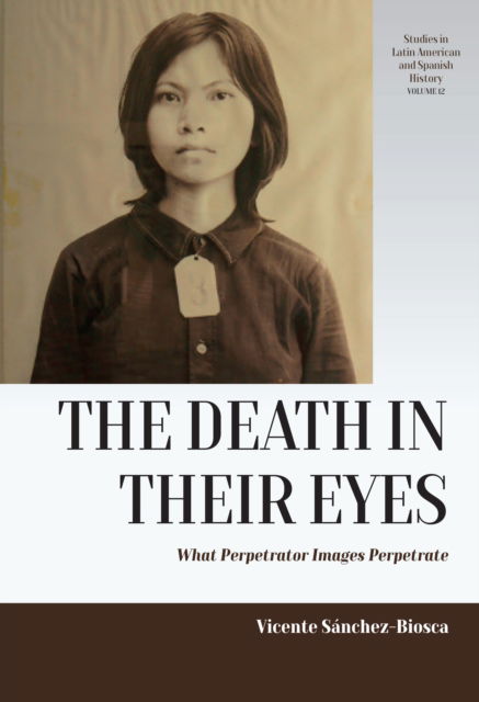 Cover for Vicente Sanchez-Biosca · The Death in their Eyes: What Perpetrator Images Perpetrate - Studies in Latin American and Spanish History (Hardcover Book) (2024)