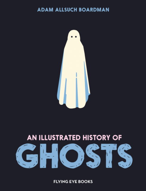 Cover for Adam Allsuch Boardman · An Illustrated History of Ghosts (Hardcover bog) (2025)